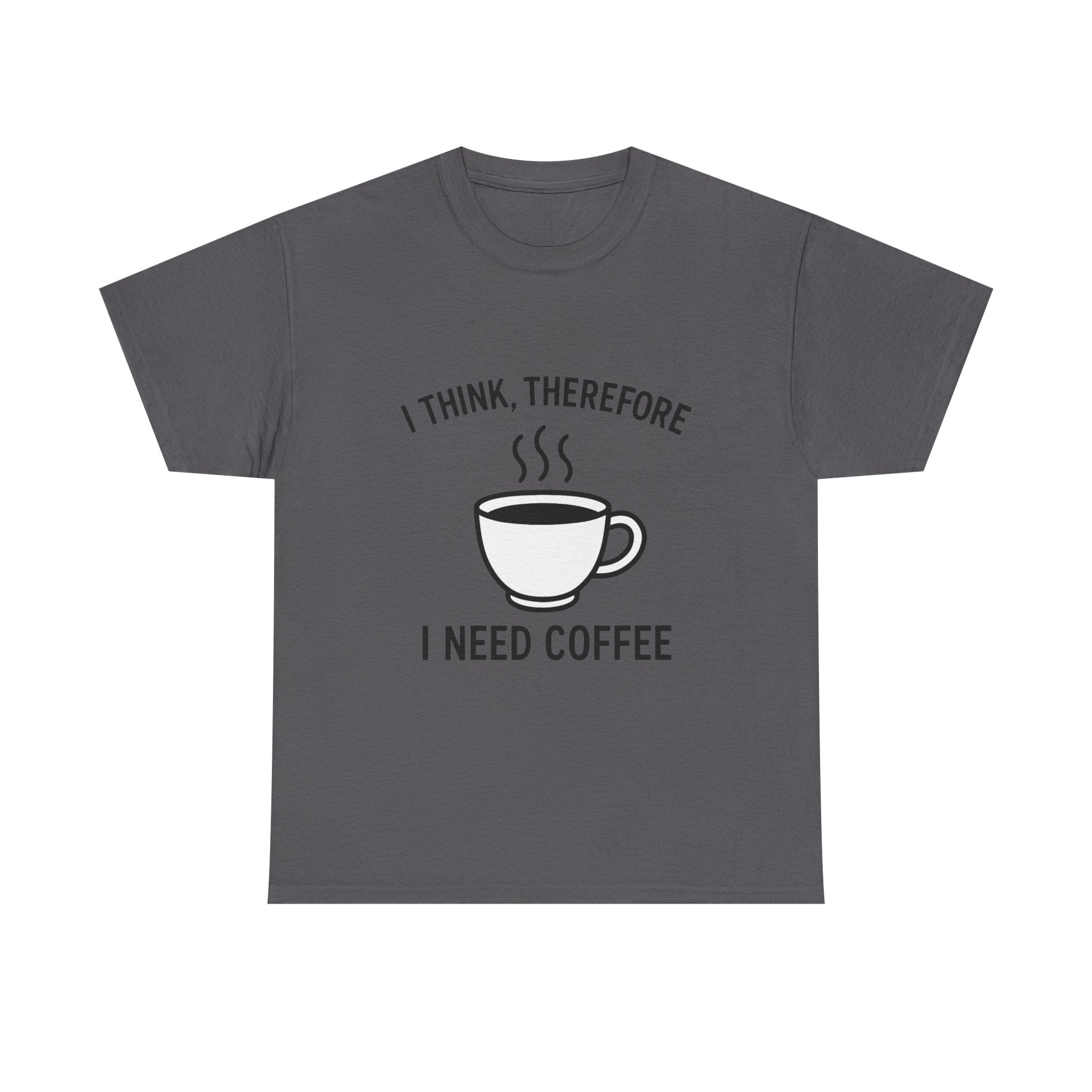 Coffee Lover T-Shirt: "I Think, Therefore I Need Coffee" Funny Graphic Tee