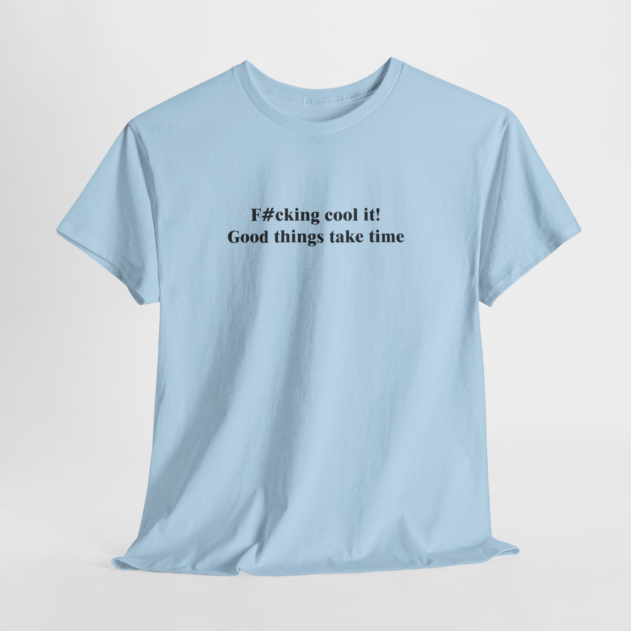 Funny Motivational T-Shirt – “F#cking Cool It, Good Things Take Time” Bold Patience & Attitude Tee