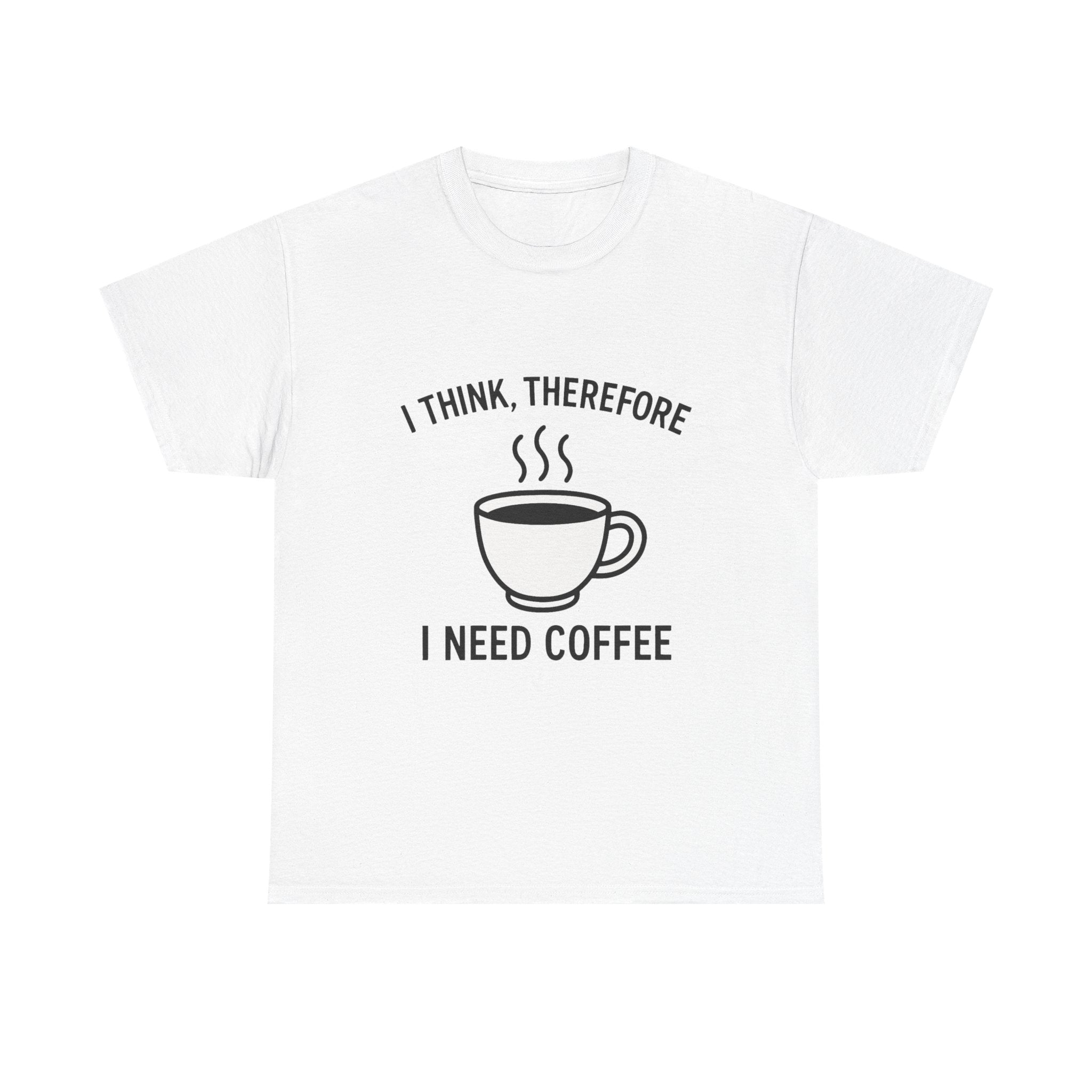 Coffee Lover T-Shirt: "I Think, Therefore I Need Coffee" Funny Graphic Tee