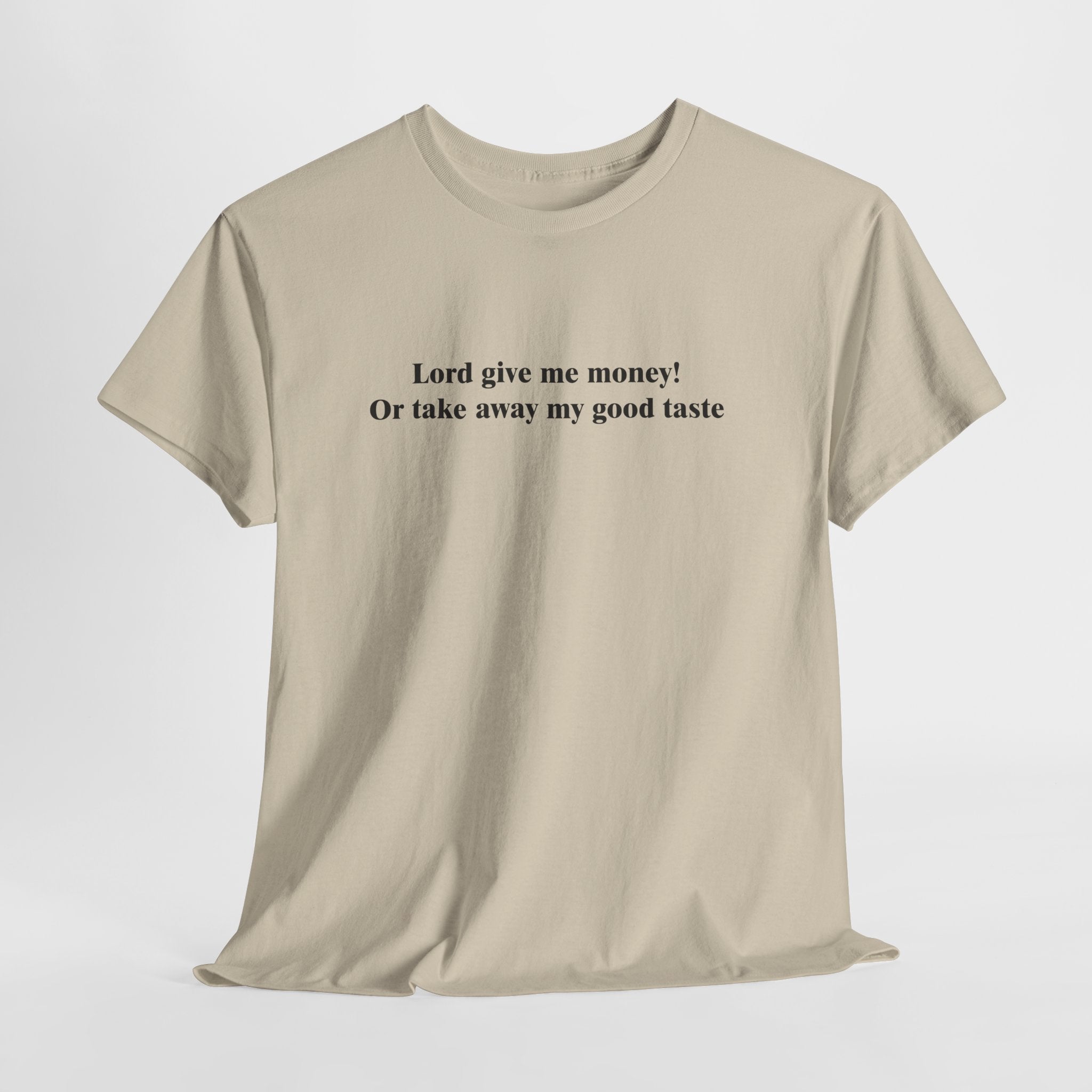 Lord Give Me Money T-Shirt | Funny Good Taste Quote Tee | Sarcastic Money Humor Shirt | Expensive Taste Gift | Gildan 5000