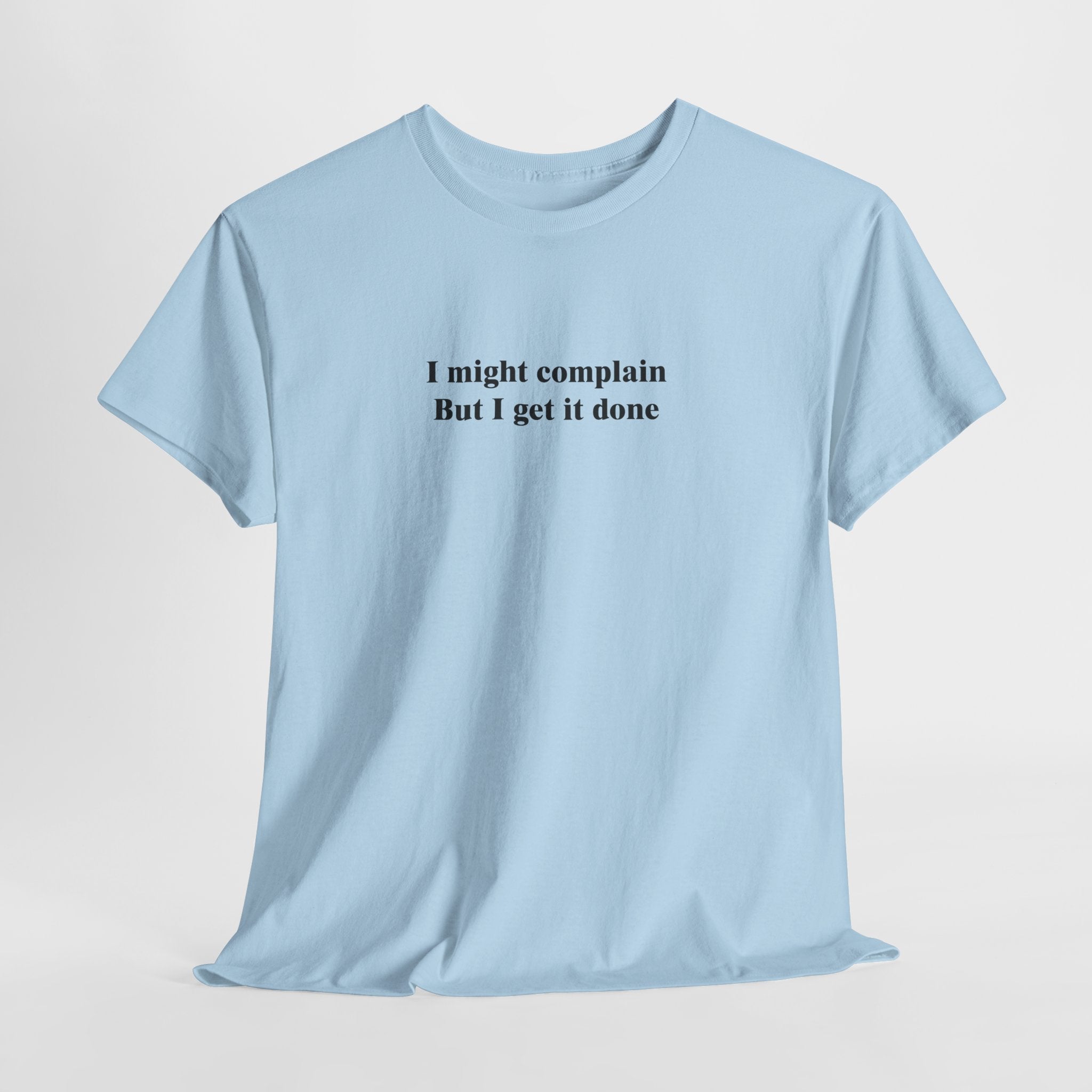 Funny Relatable T-Shirt – “I Might Complain, But I Get It Done” Productivity & Sarcasm Tee