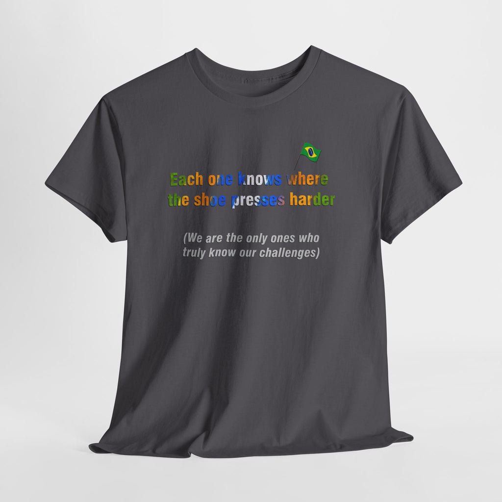 Brazilian Proverb T-Shirt: Where the Shoe Presses Harder | Cada Um Sabe Onde O Calo Aperta | Challenge Tee