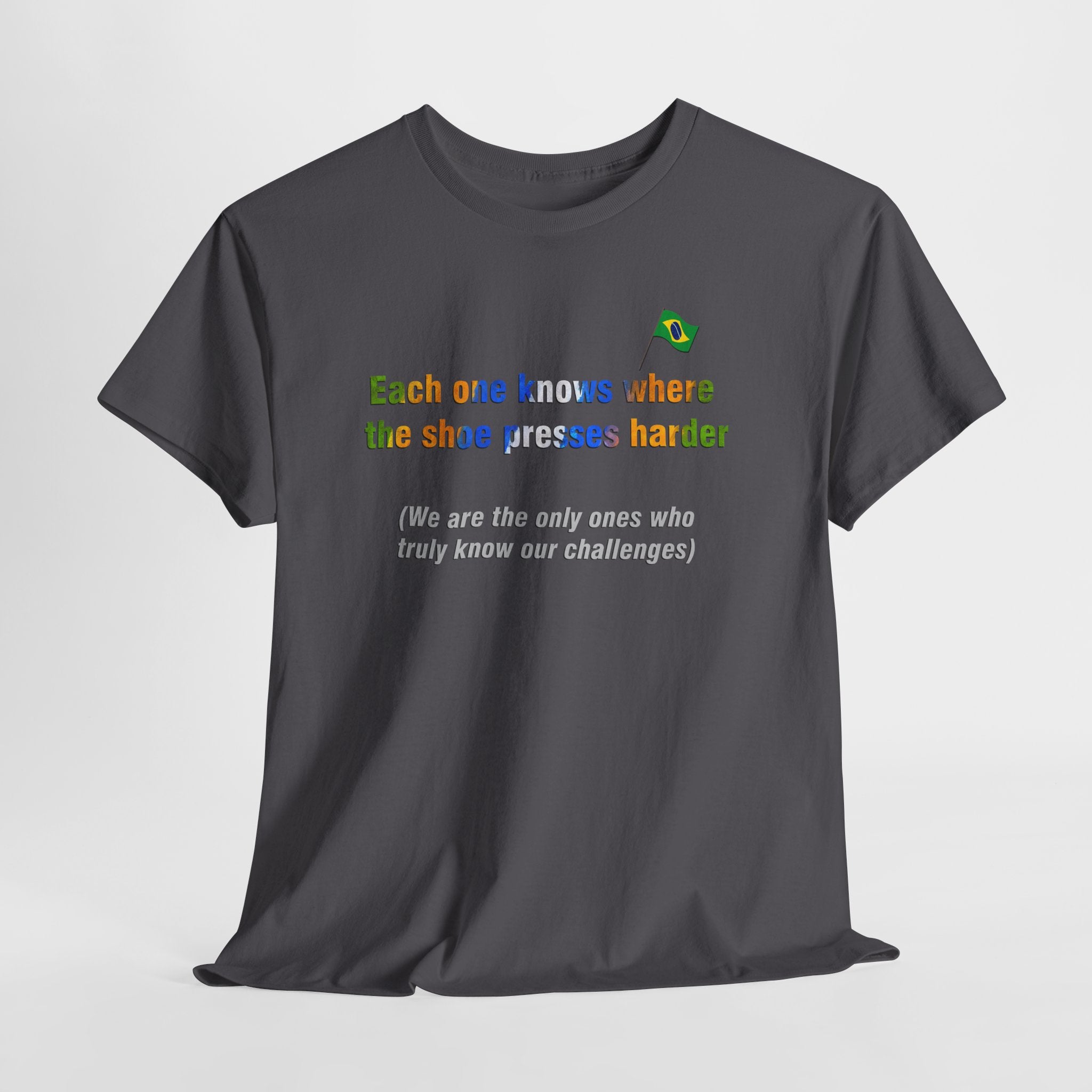 Brazilian Proverb T-Shirt: Where the Shoe Presses Harder | Cada Um Sabe Onde O Calo Aperta | Challenge Tee
