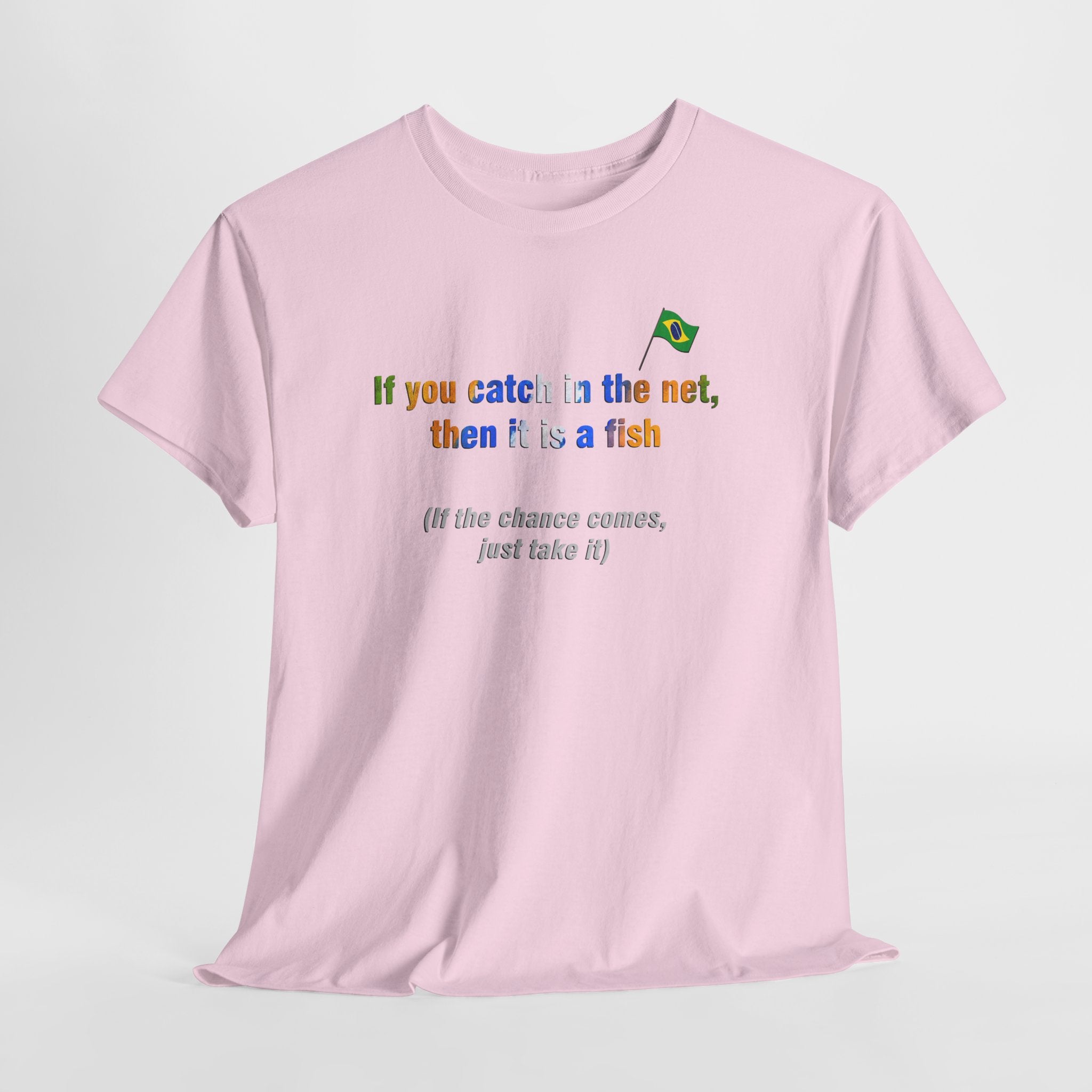 Brazilian Proverb T-Shirt: If You Catch in the Net, Then It Is a Fish | Se Pegar na Rede, É Peixe | Opportunity Tee