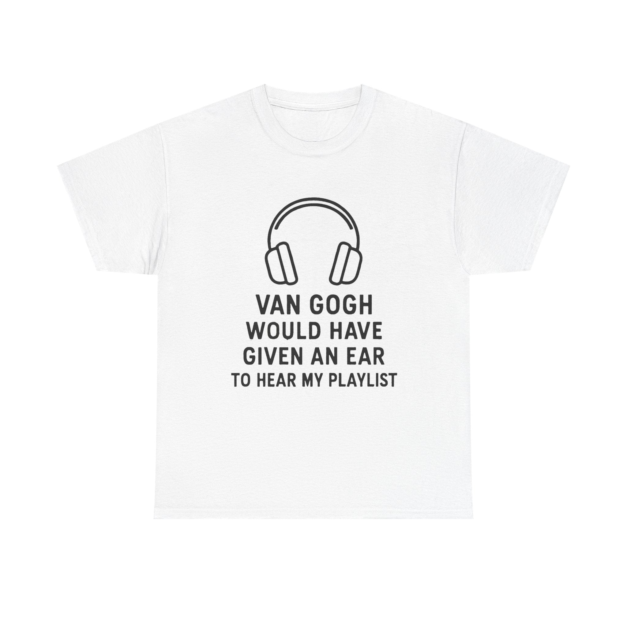 Van Gogh “Would Have Given an Ear to Hear My Playlist” Funny Art & Music T-Shirt – Punny Gift for Artists and Music Lovers