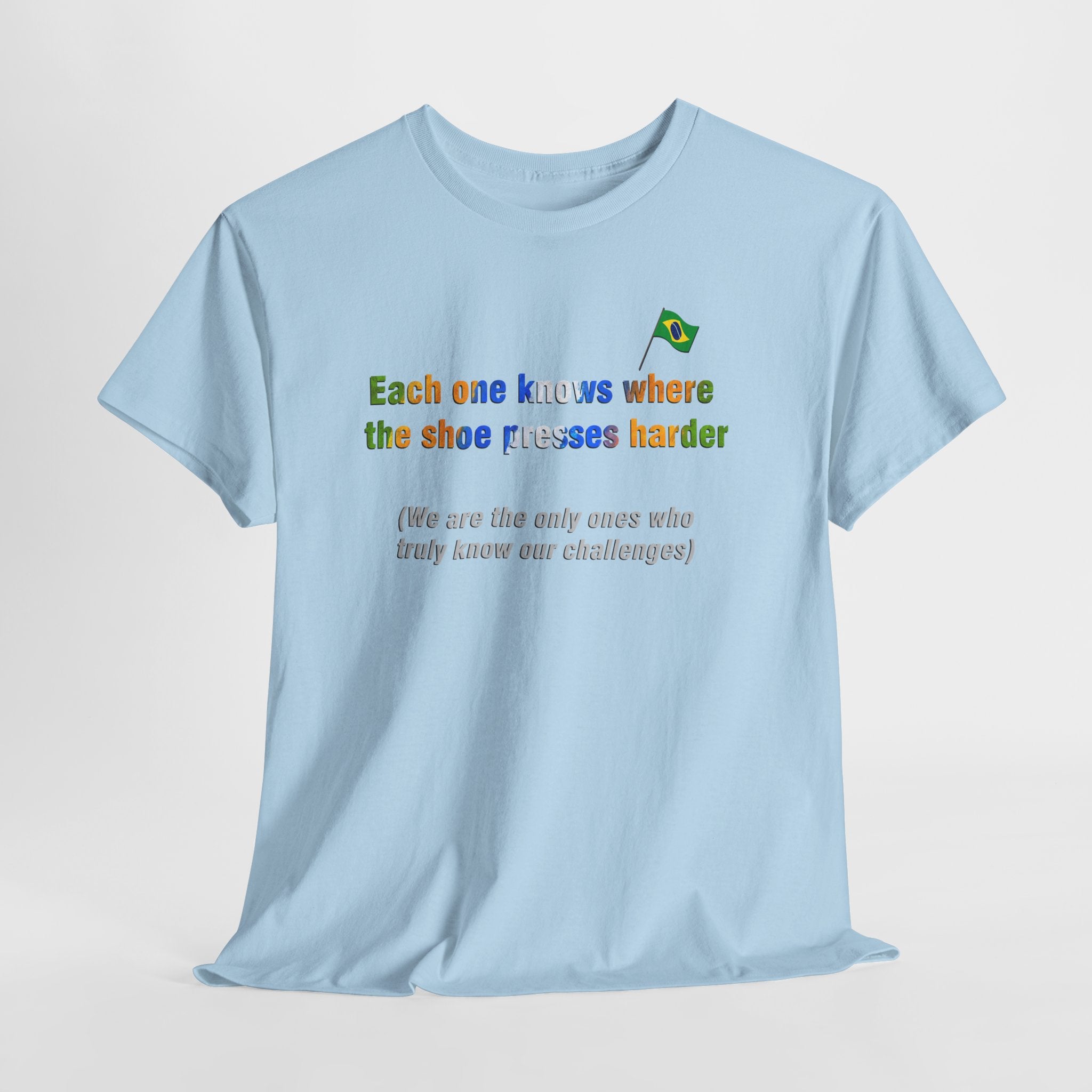 Brazilian Proverb T-Shirt: Where the Shoe Presses Harder | Cada Um Sabe Onde O Calo Aperta | Challenge Tee