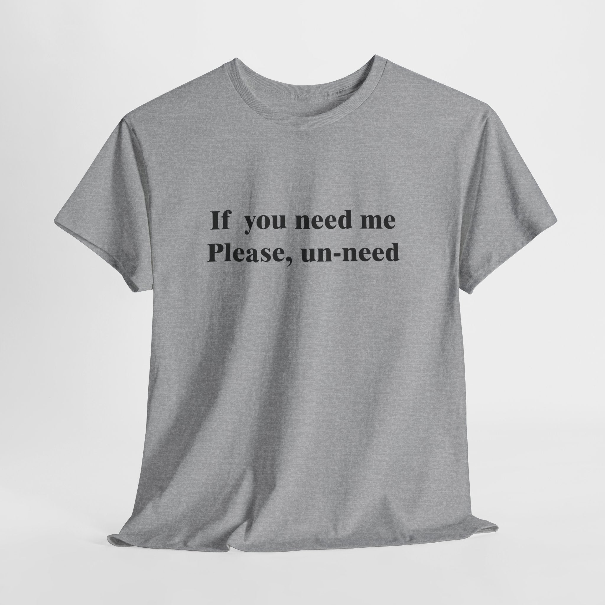 If You Need Me, Please Un-Need T-Shirt | Funny Introvert Humor Tee | Sarcastic Anti-Social Gift | Gildan 5000