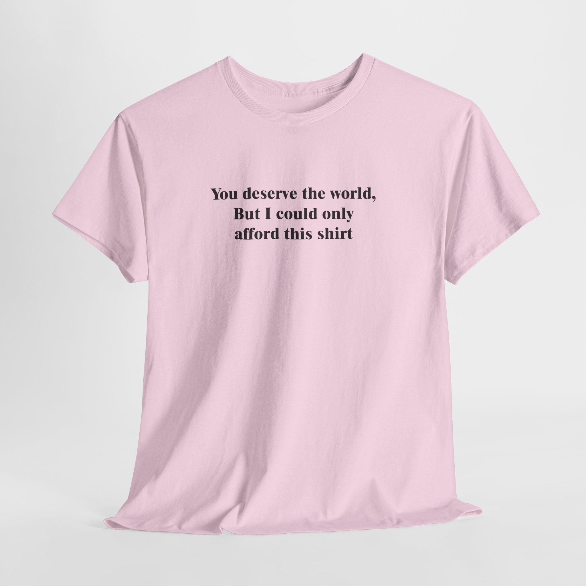 Funny Gift T-Shirt – “You Deserve the World, But I Could Only Afford This Shirt” Humorous Budget-Friendly Tee