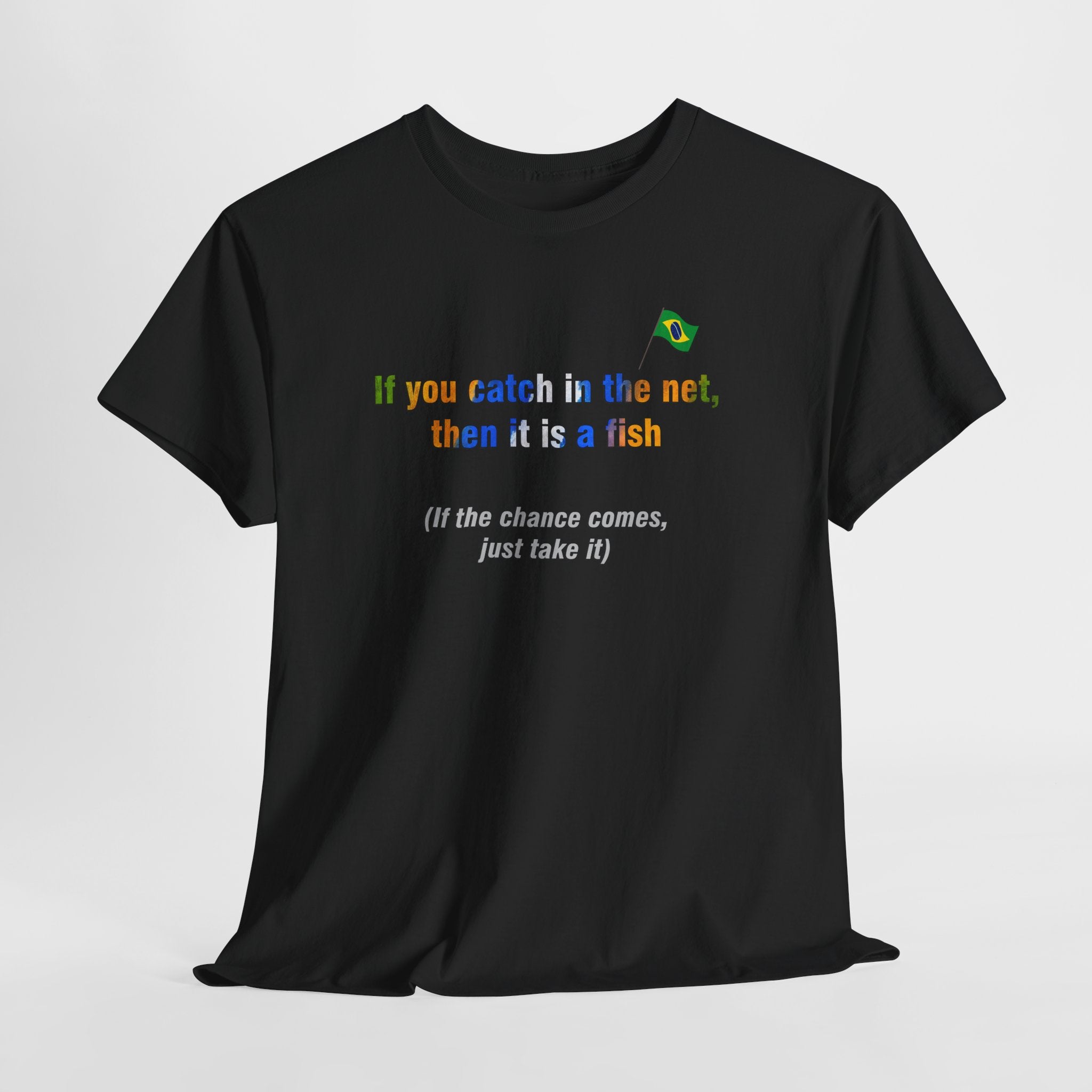 Brazilian Proverb T-Shirt: If You Catch in the Net, Then It Is a Fish | Se Pegar na Rede, É Peixe | Opportunity Tee