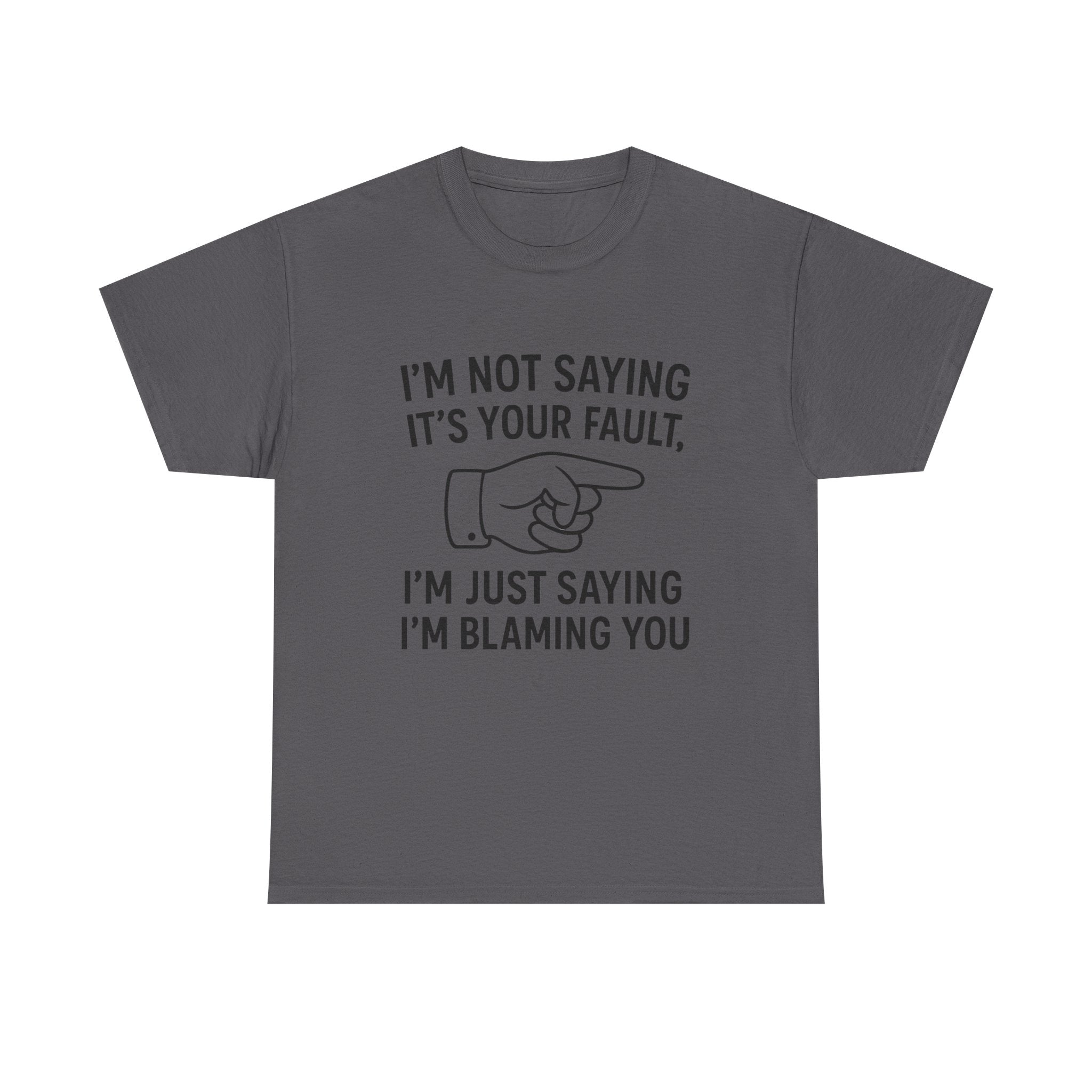 Blame T-Shirt: "I'm Just Saying I'm Blaming You" Funny Sarcastic Tee