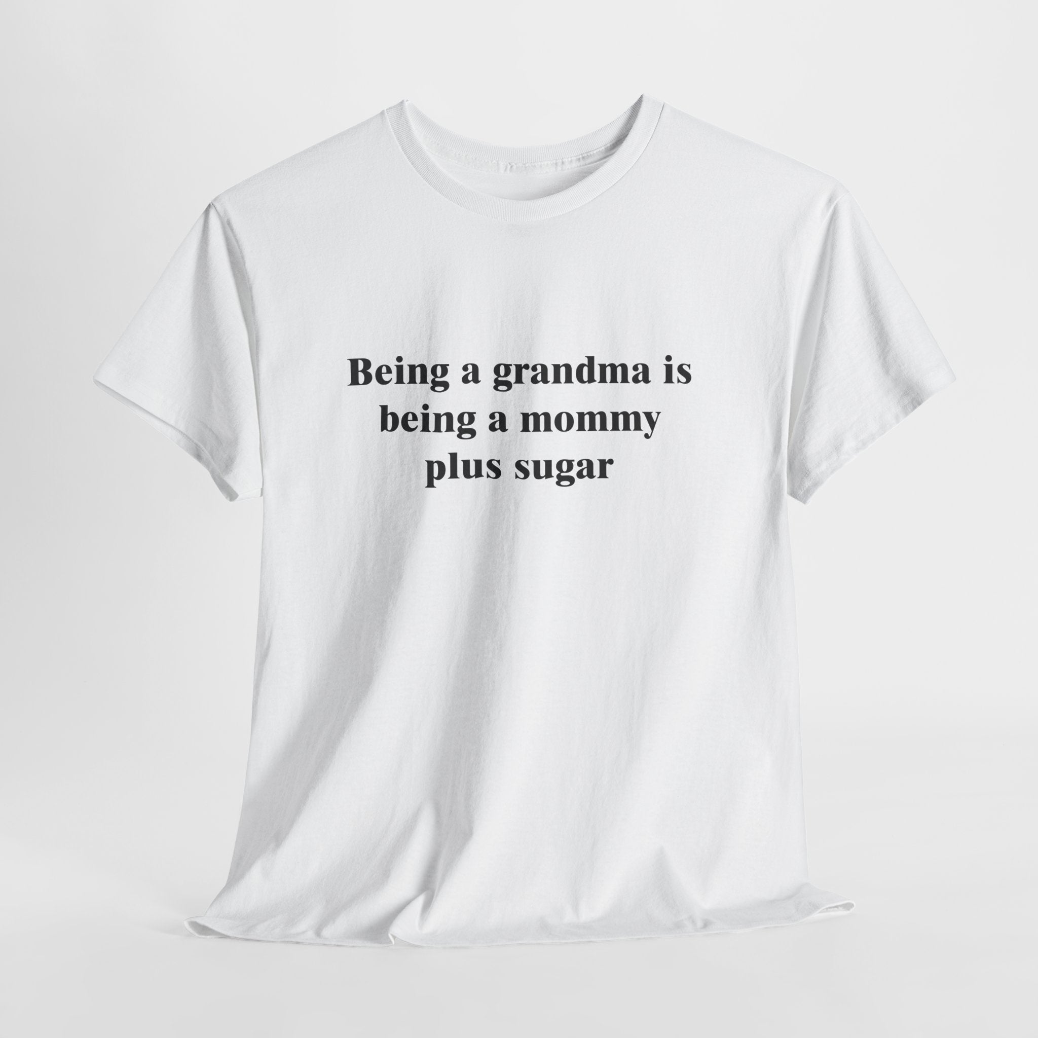 Cute Grandma T-Shirt – “Being a Grandma Is Being a Mommy Plus Sugar” Sweet Family Quote Tee