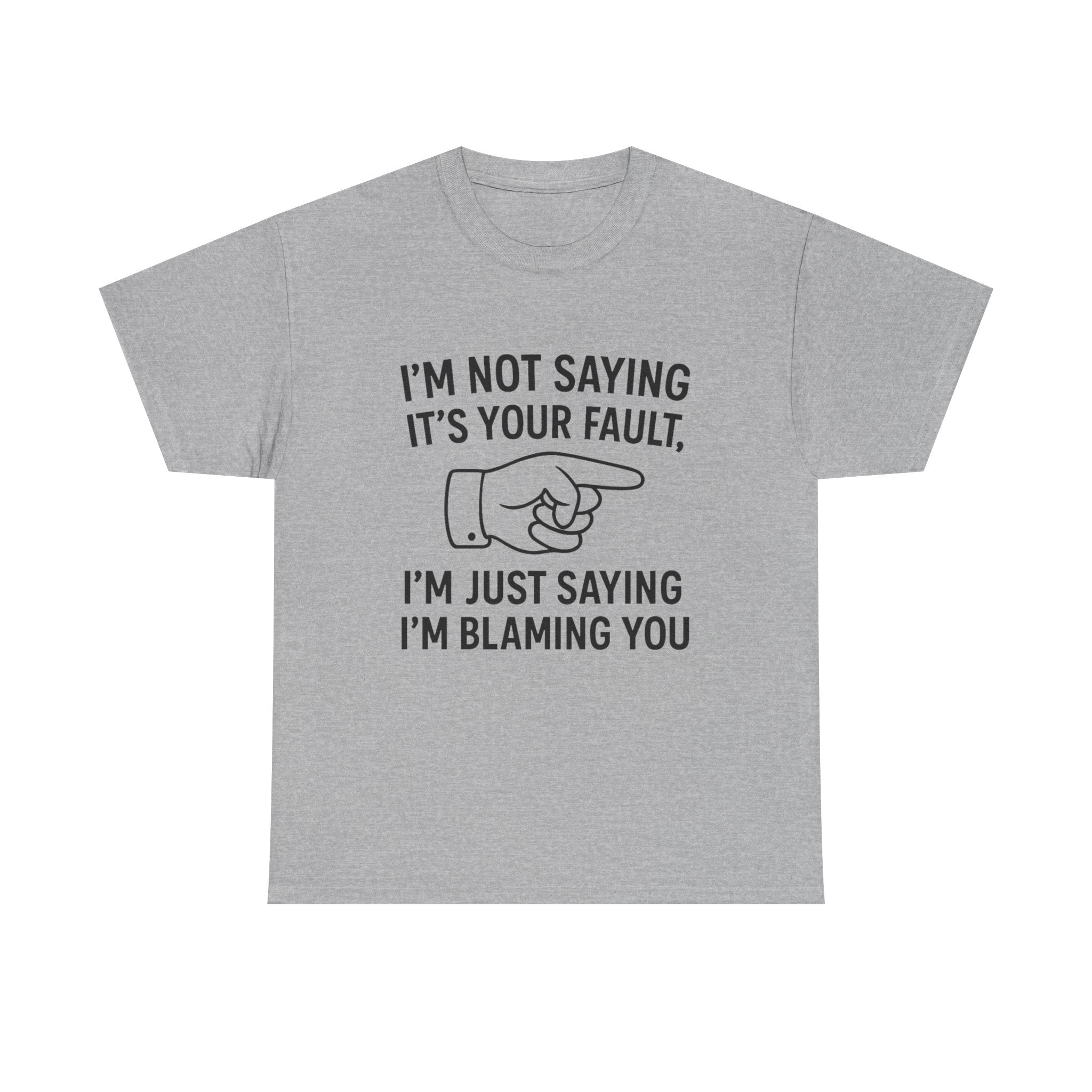 Blame T-Shirt: "I'm Just Saying I'm Blaming You" Funny Sarcastic Tee