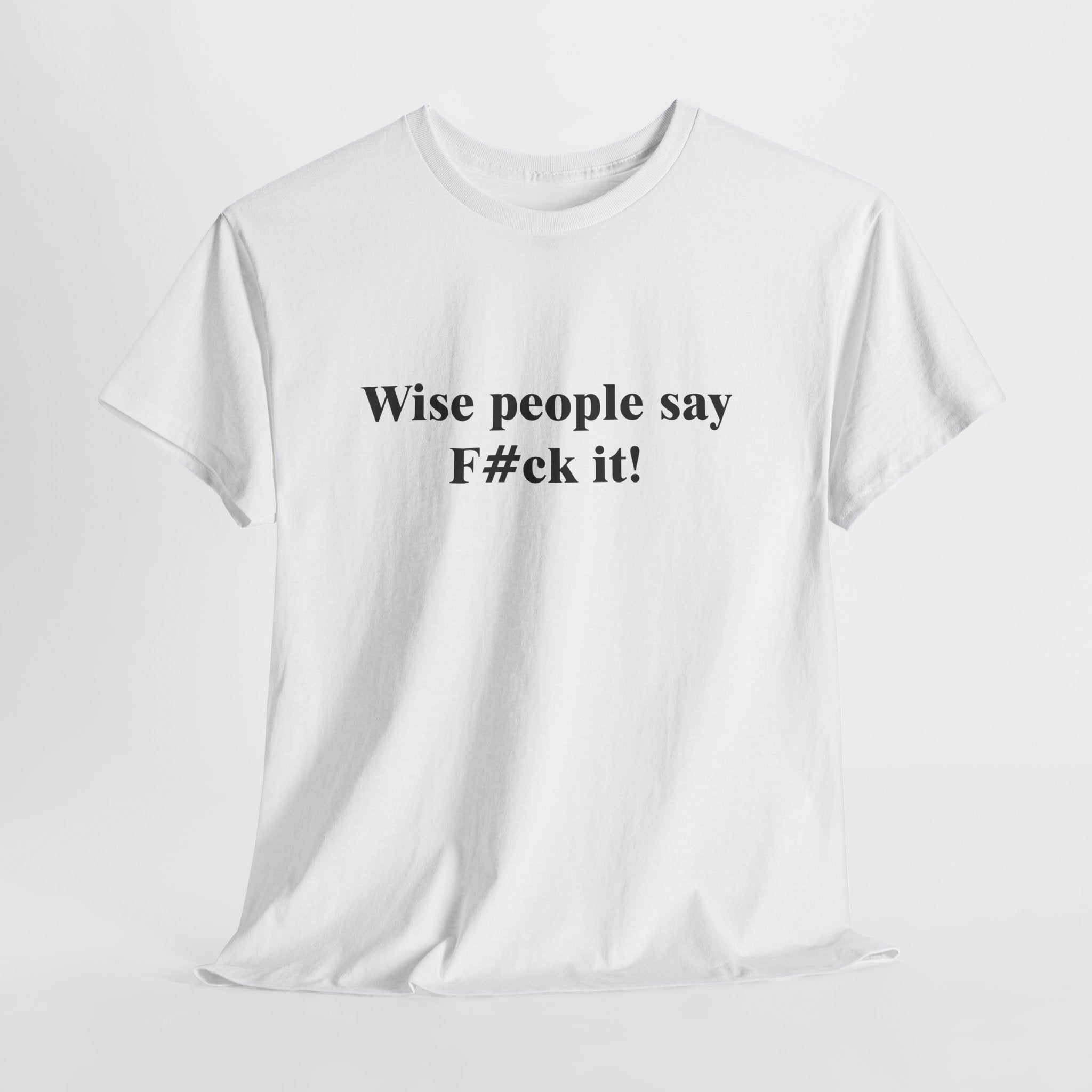 Wise People Say F*** It T-Shirt | Funny Sarcastic Wisdom Tee | Adult Humor Gift | Gildan 5000