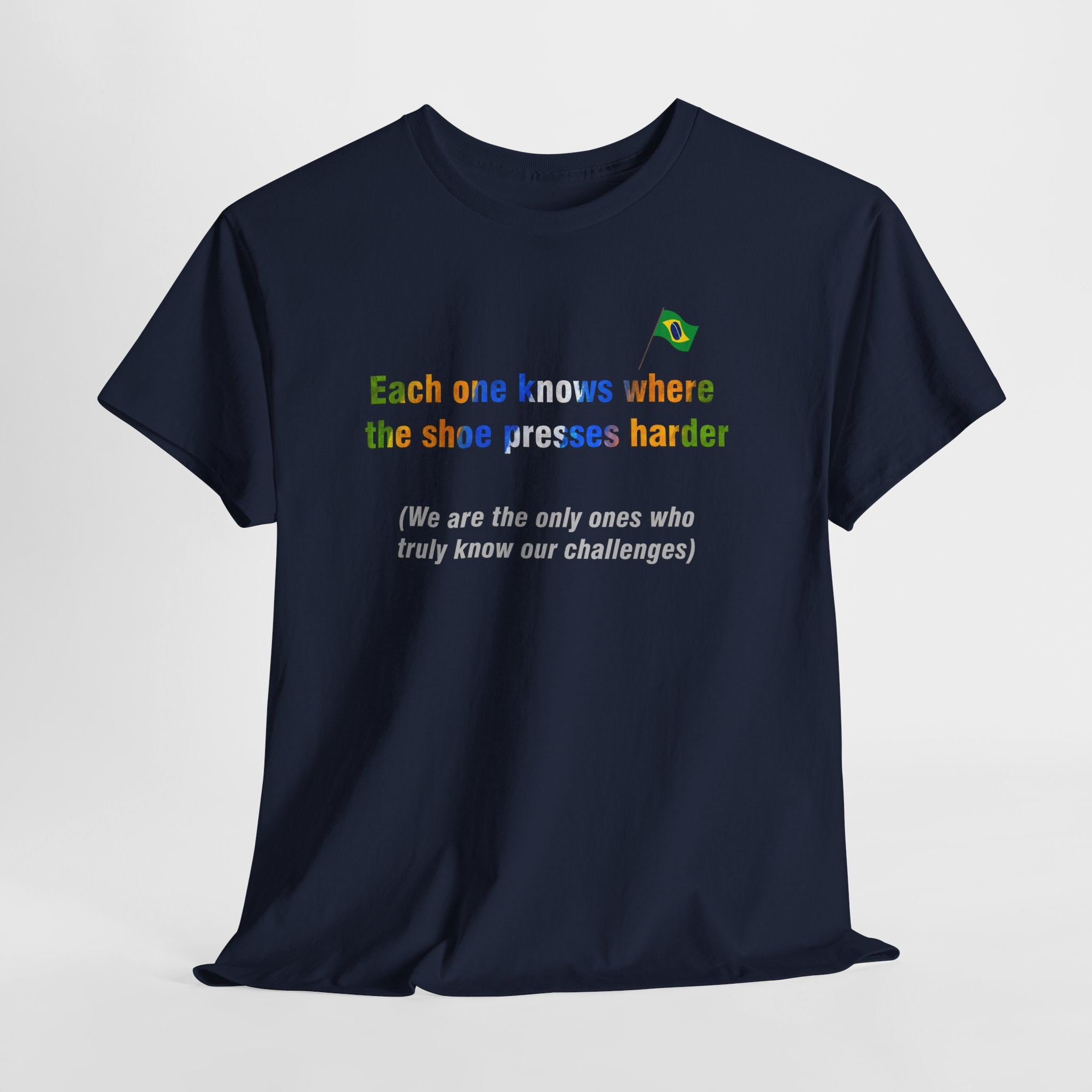 Brazilian Proverb T-Shirt: Where the Shoe Presses Harder | Cada Um Sabe Onde O Calo Aperta | Challenge Tee