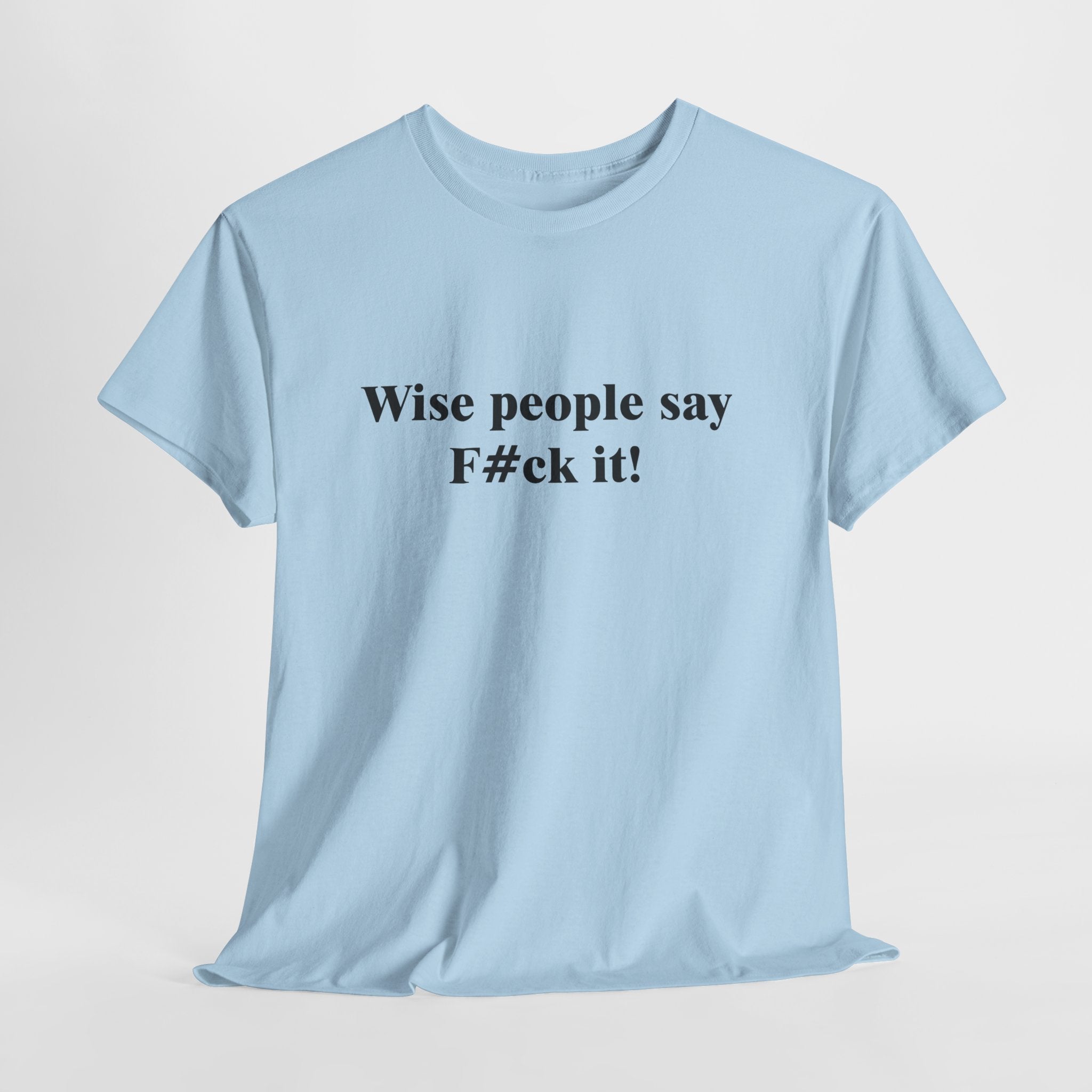 Wise People Say F*** It T-Shirt | Funny Sarcastic Wisdom Tee | Adult Humor Gift | Gildan 5000