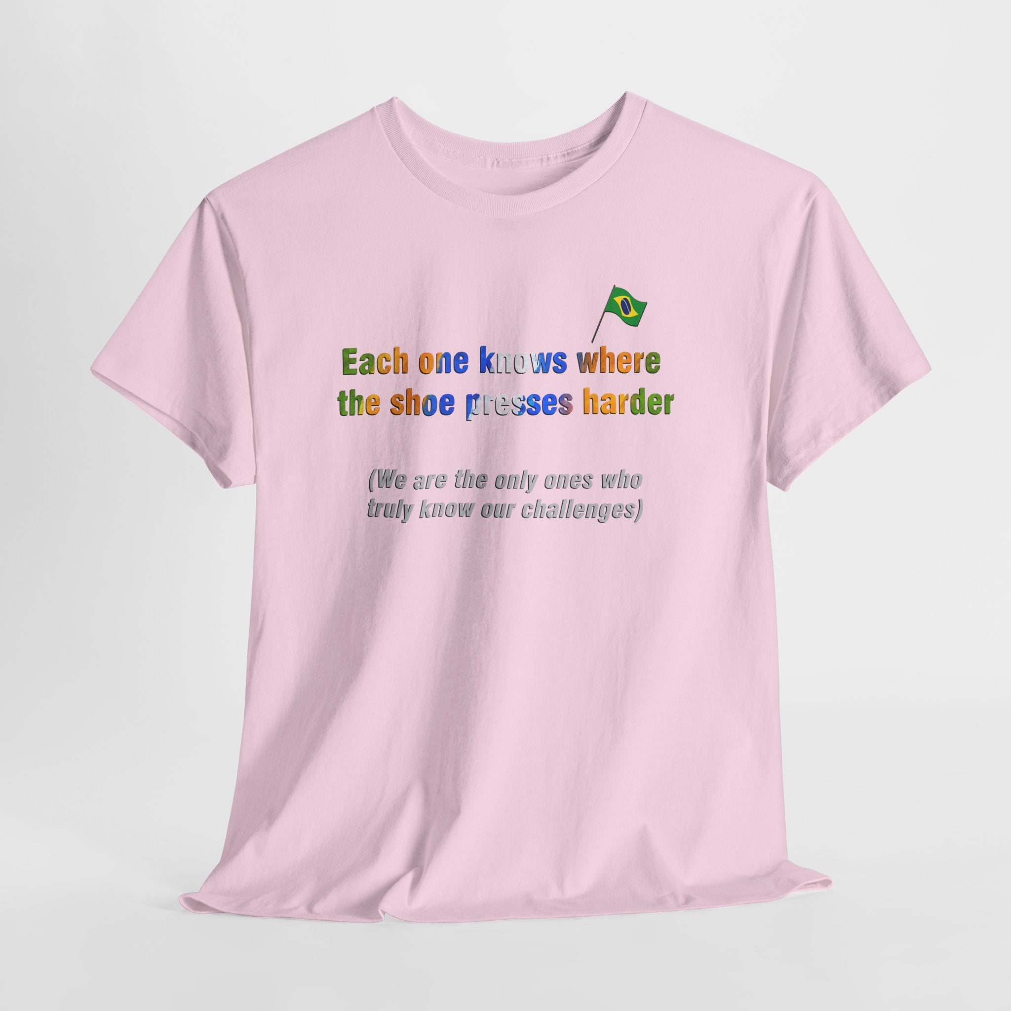 Brazilian Proverb T-Shirt: Where the Shoe Presses Harder | Cada Um Sabe Onde O Calo Aperta | Challenge Tee