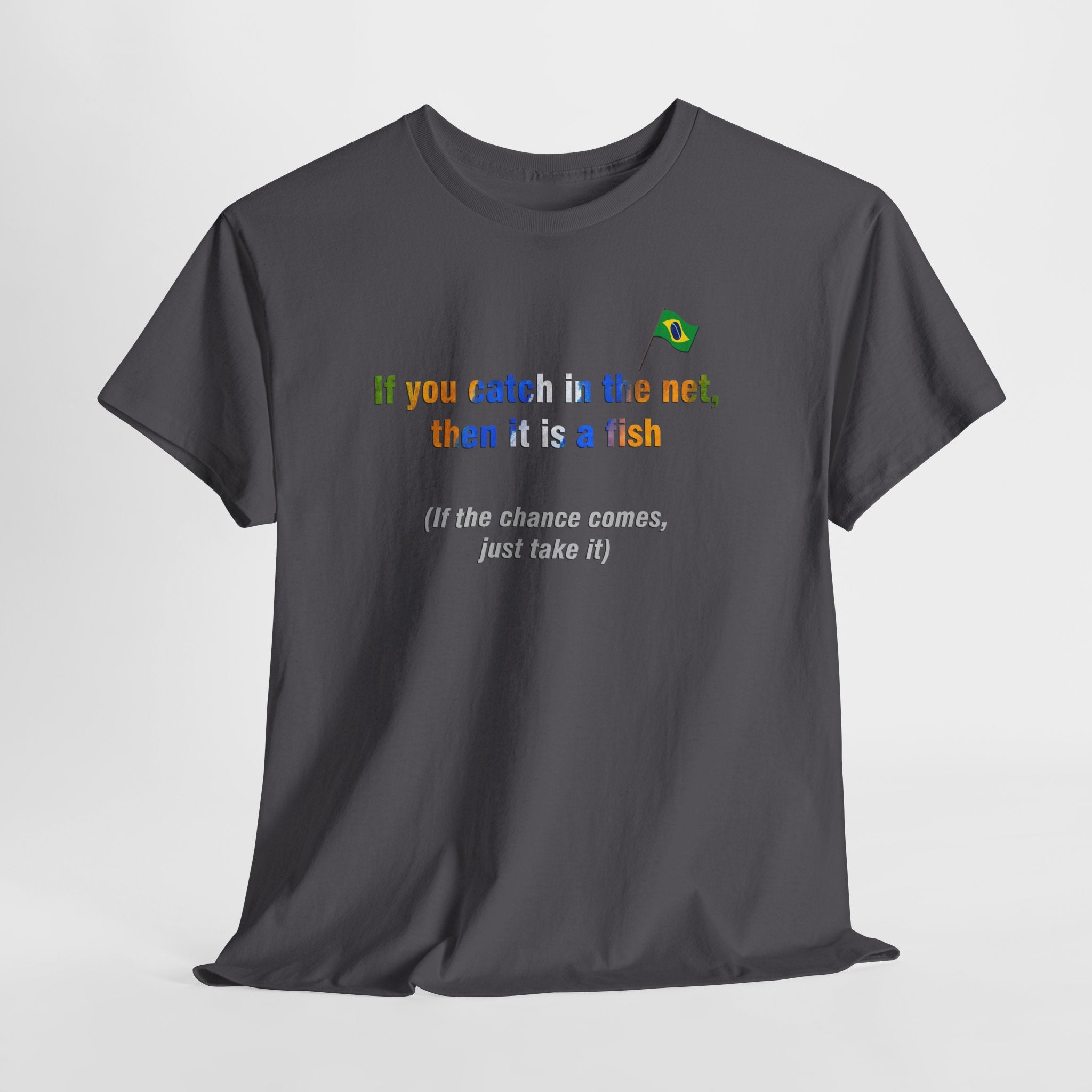 Brazilian Proverb T-Shirt: If You Catch in the Net, Then It Is a Fish | Se Pegar na Rede, É Peixe | Opportunity Tee