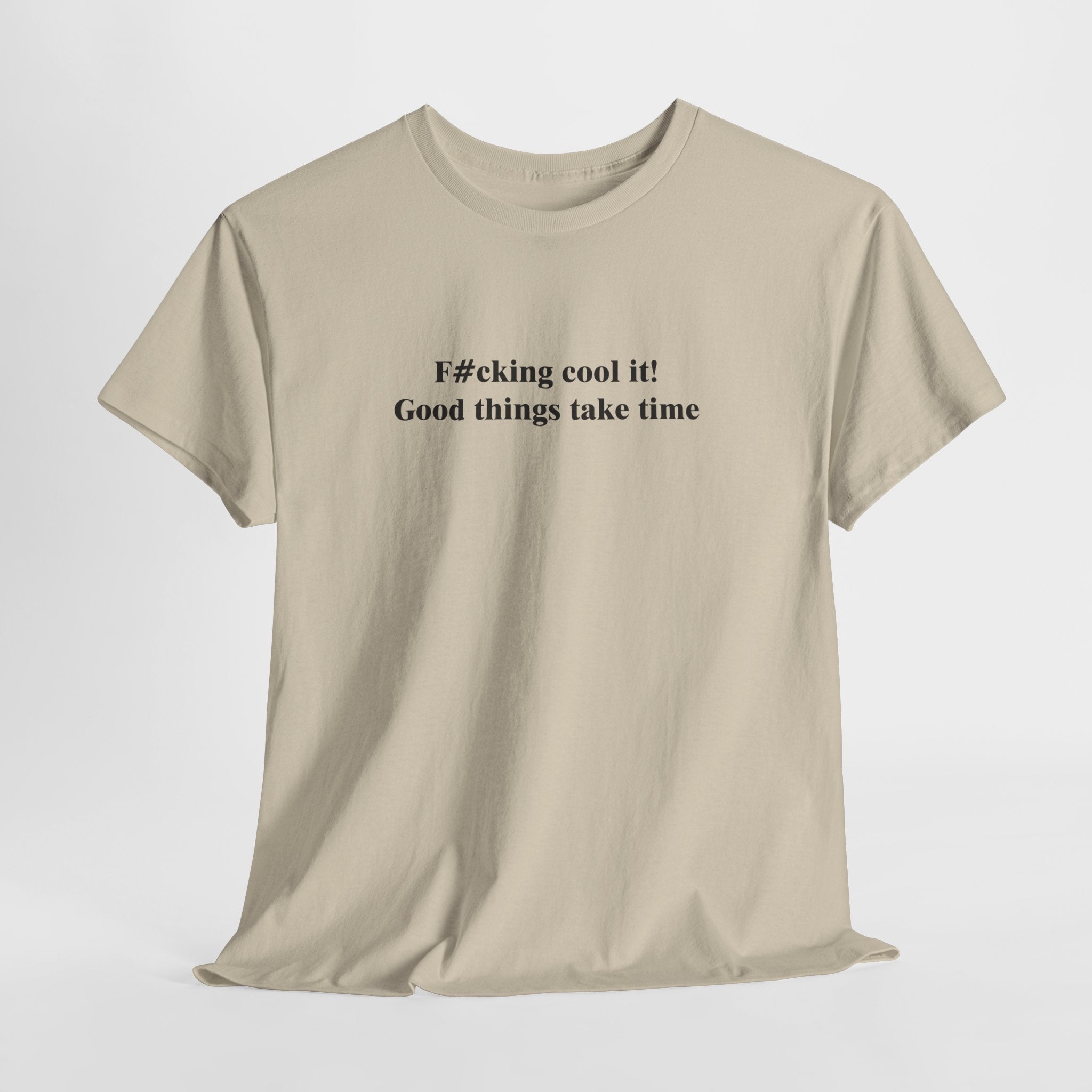 Funny Motivational T-Shirt – “F#cking Cool It, Good Things Take Time” Bold Patience & Attitude Tee
