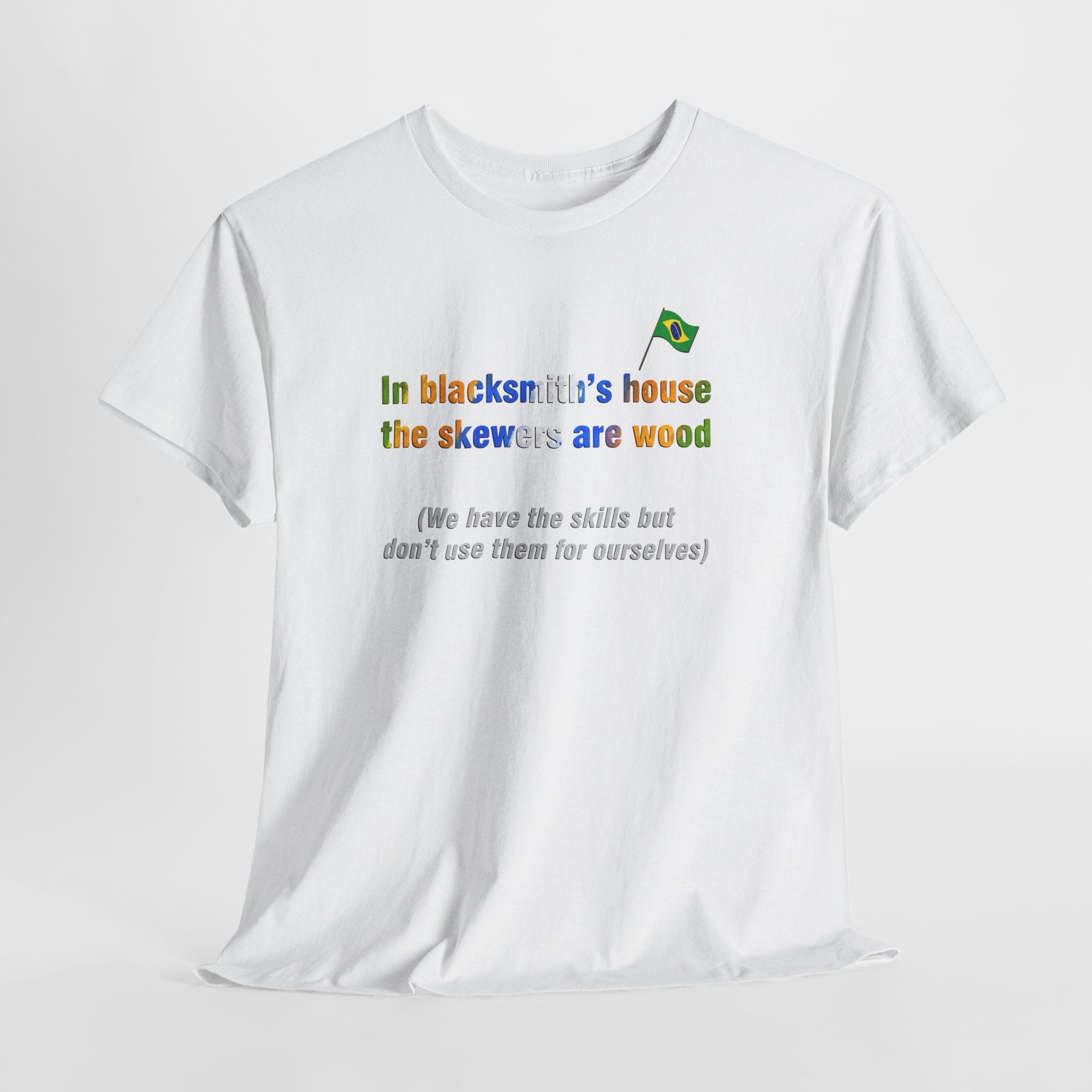 Blacksmith's Wooden Skewers Tee: Casa de Ferreiro, Espeto de Pau | Brazilian Proverb T-Shirt