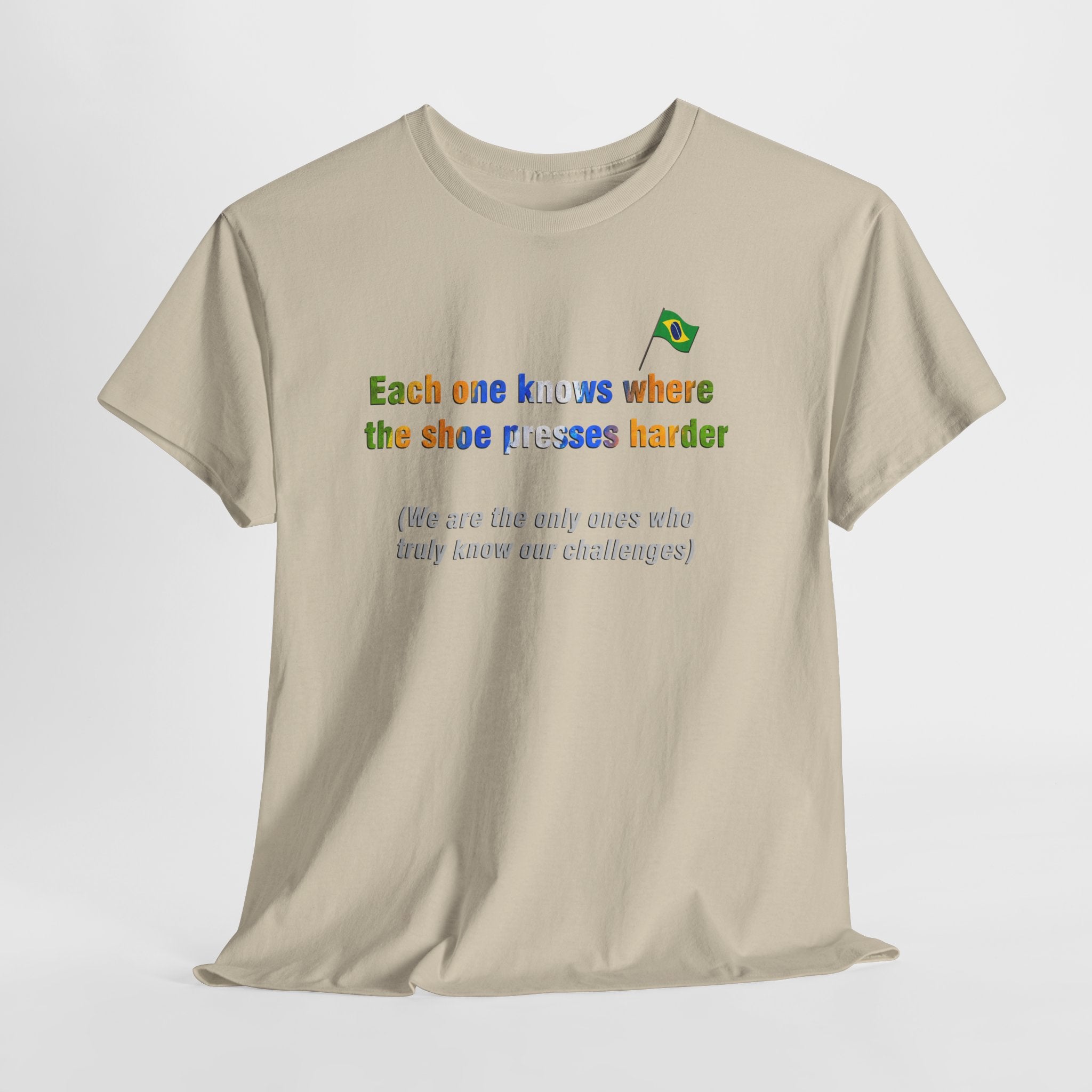 Brazilian Proverb T-Shirt: Where the Shoe Presses Harder | Cada Um Sabe Onde O Calo Aperta | Challenge Tee