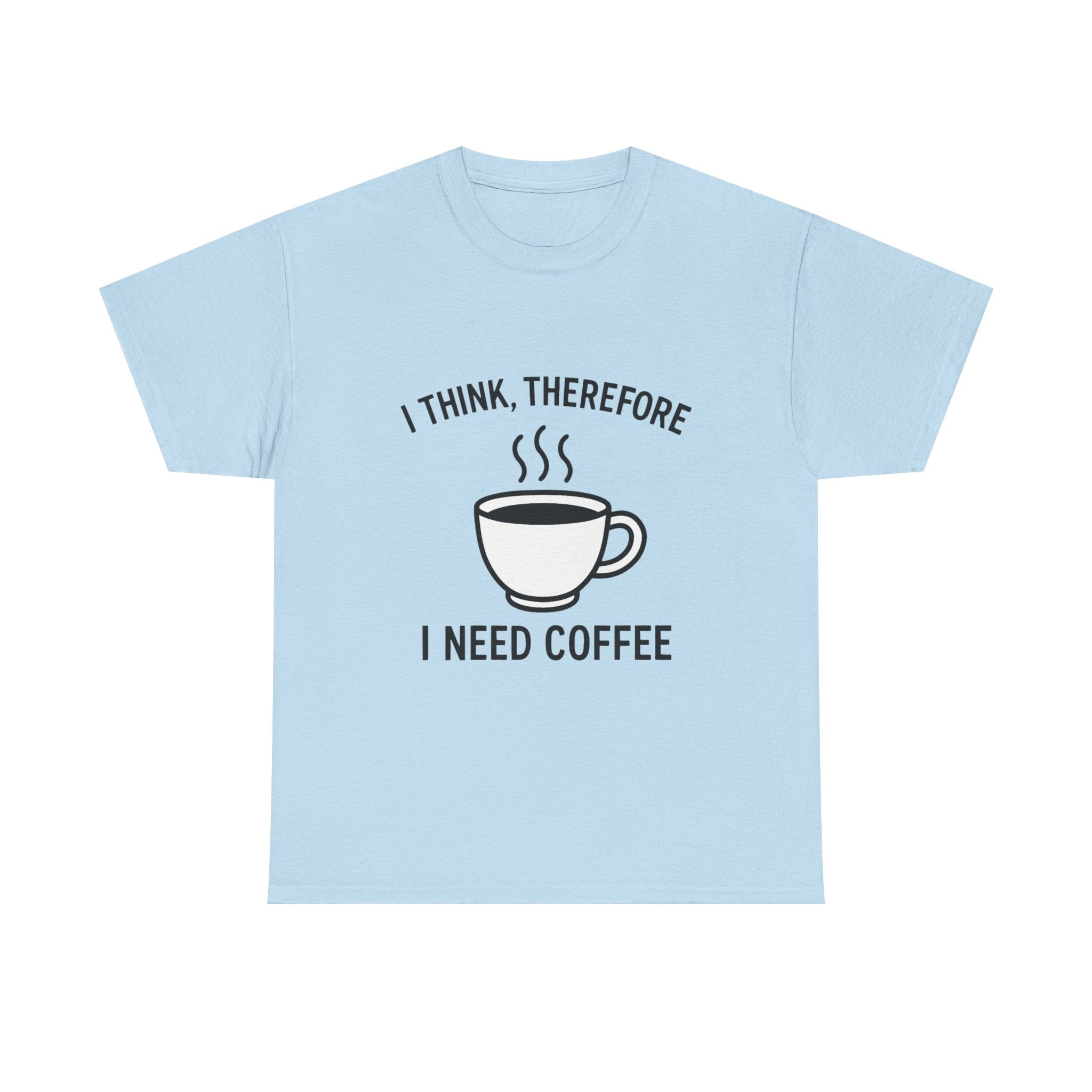 Coffee Lover T-Shirt: "I Think, Therefore I Need Coffee" Funny Graphic Tee