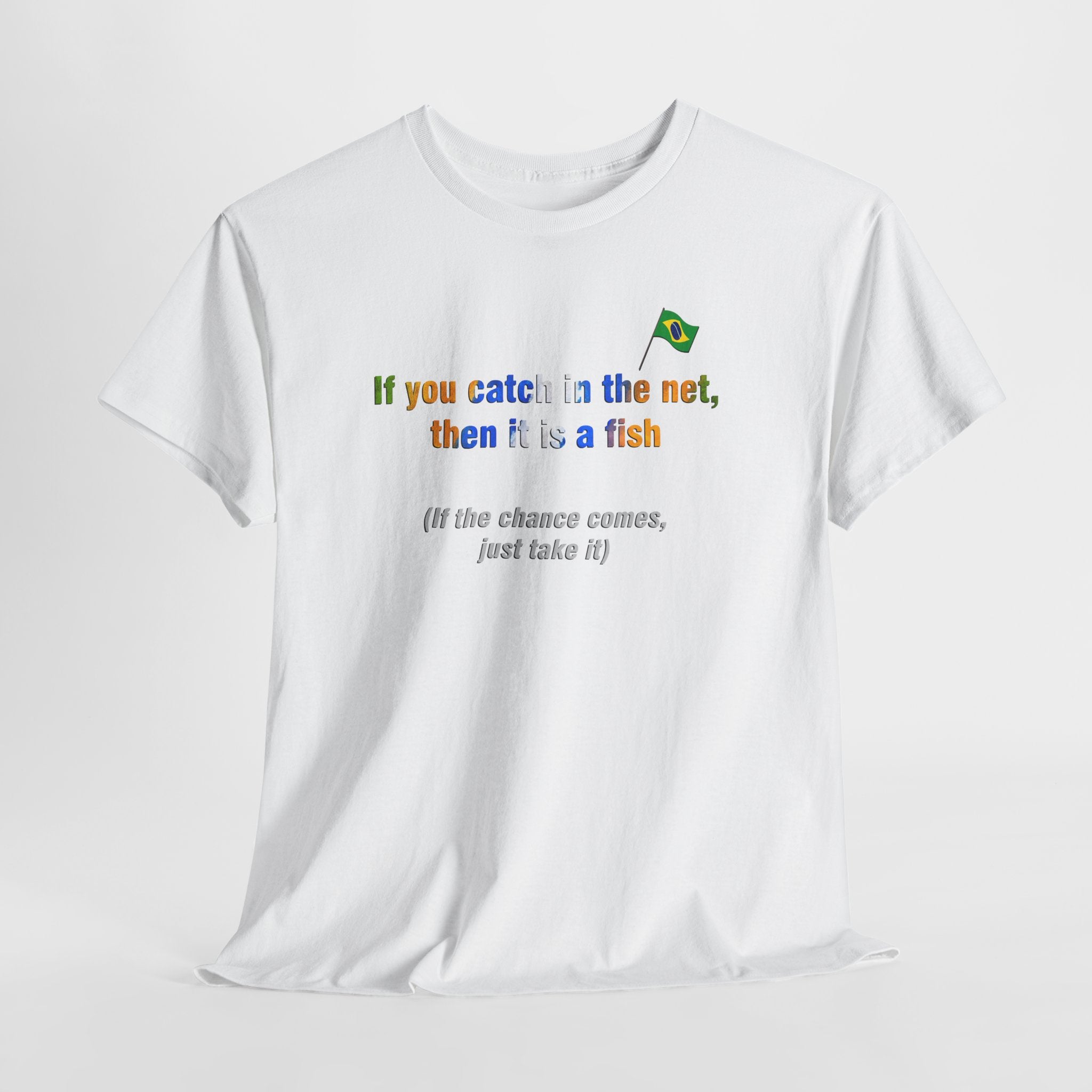Brazilian Proverb T-Shirt: If You Catch in the Net, Then It Is a Fish | Se Pegar na Rede, É Peixe | Opportunity Tee