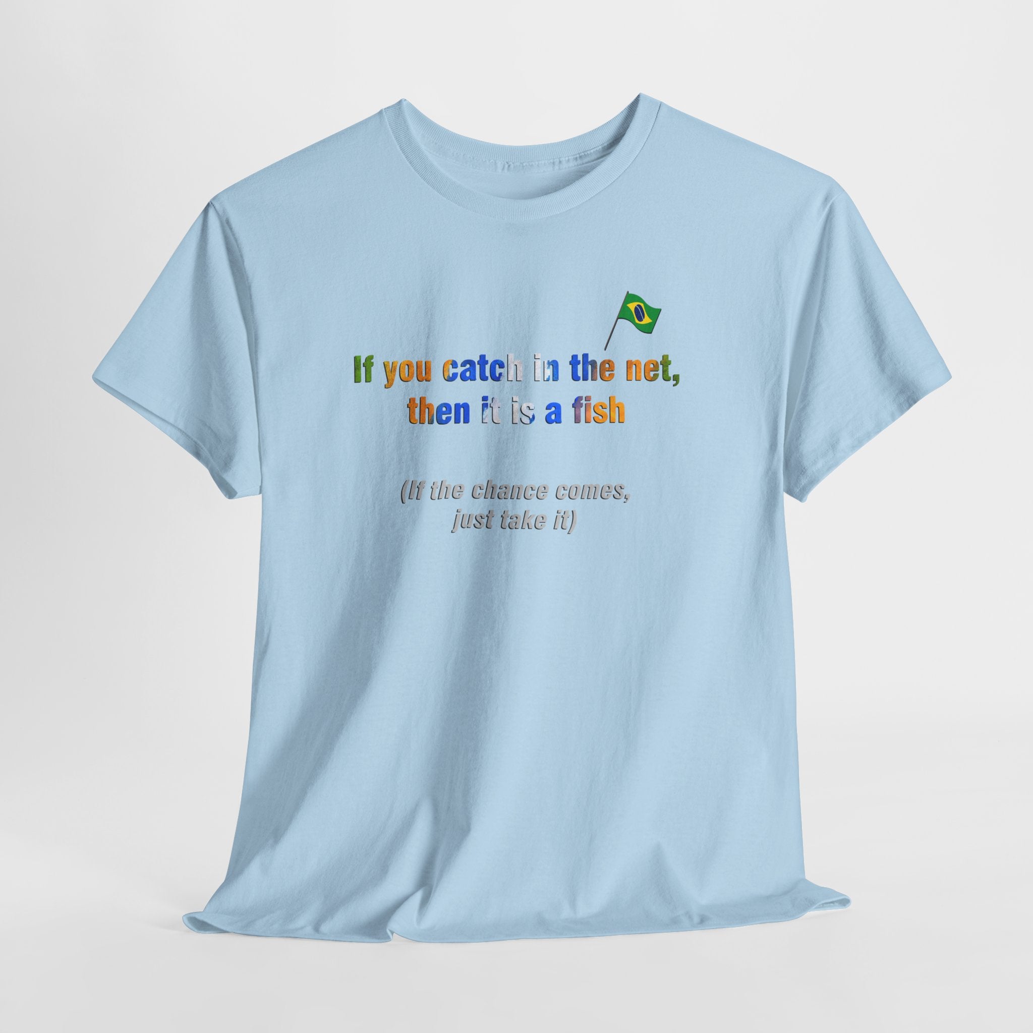 Brazilian Proverb T-Shirt: If You Catch in the Net, Then It Is a Fish | Se Pegar na Rede, É Peixe | Opportunity Tee