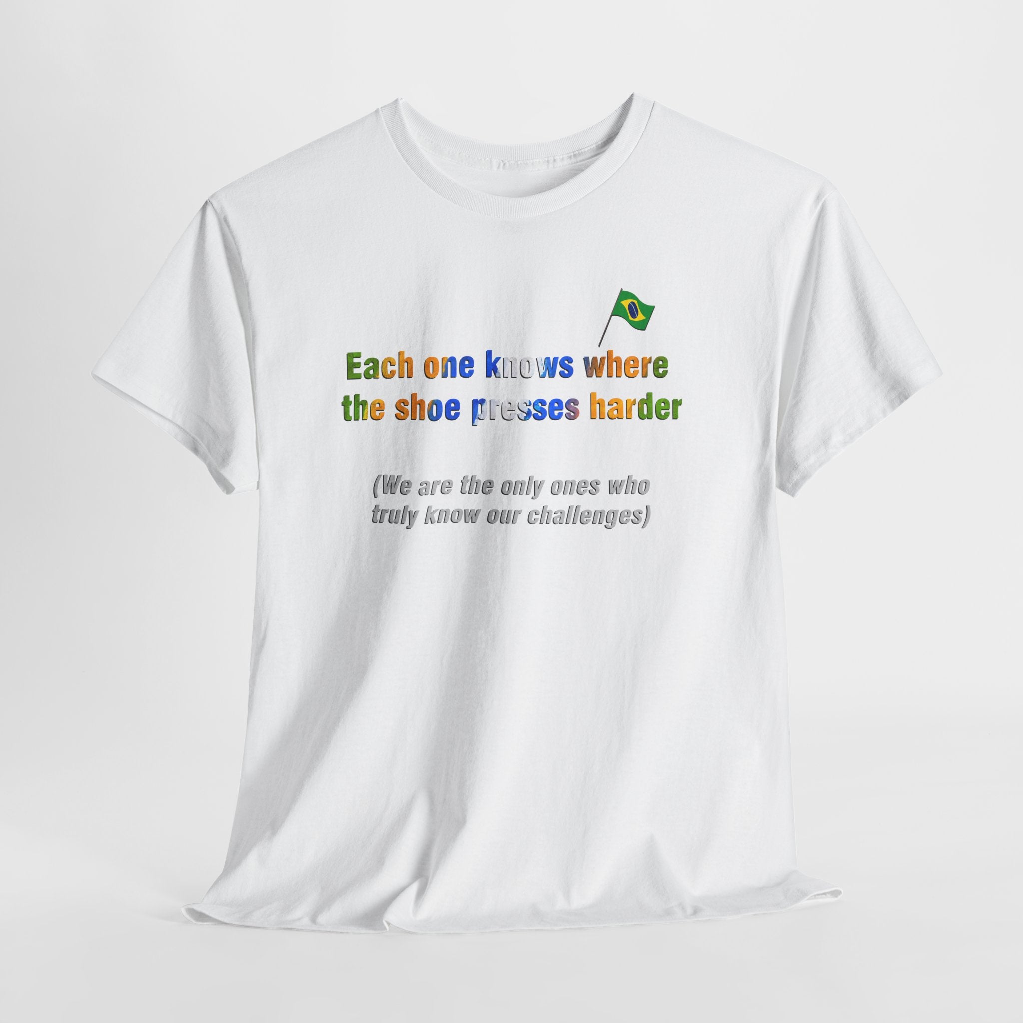 Brazilian Proverb T-Shirt: Where the Shoe Presses Harder | Cada Um Sabe Onde O Calo Aperta | Challenge Tee