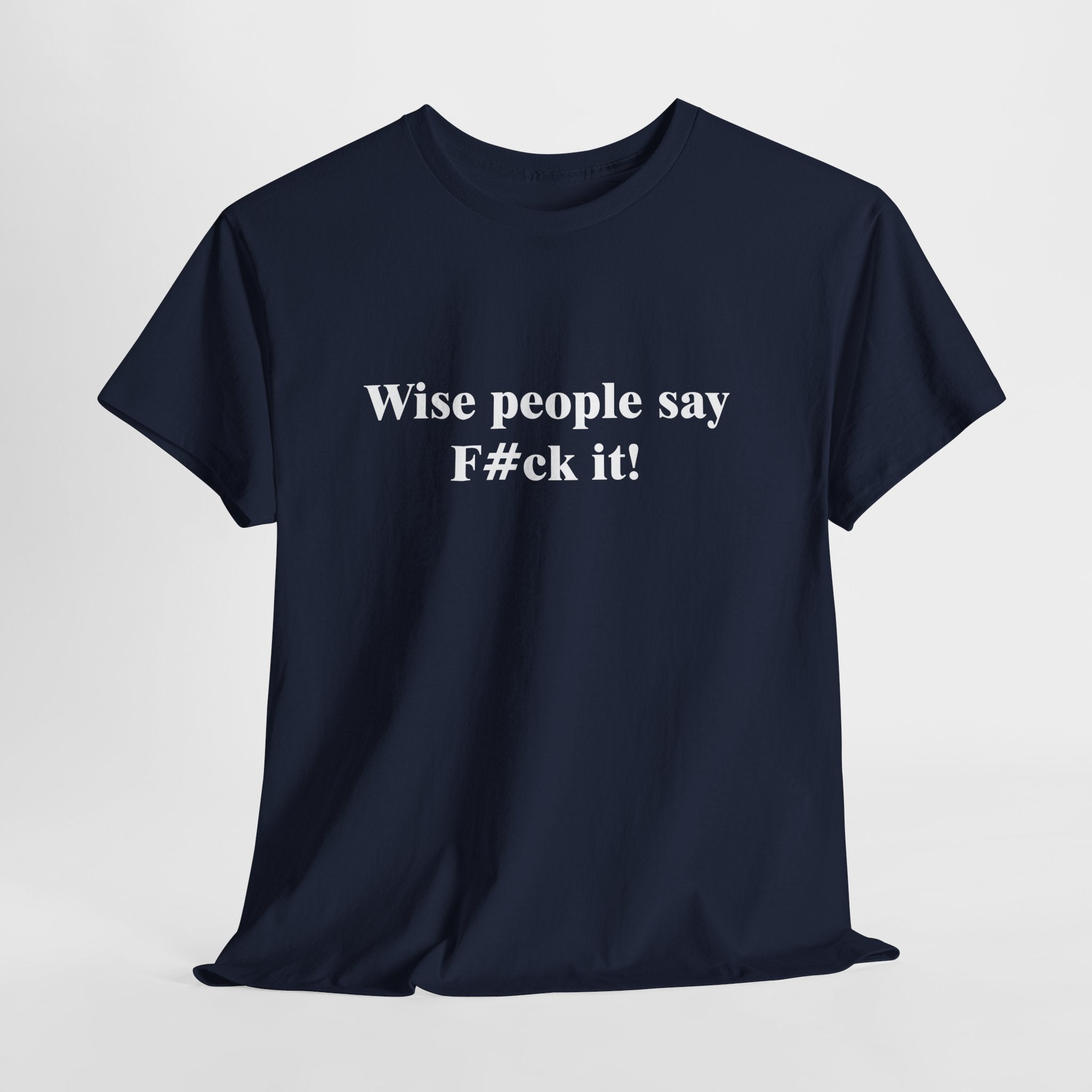 Wise People Say F*** It T-Shirt | Funny Sarcastic Wisdom Tee | Adult Humor Gift | Gildan 5000