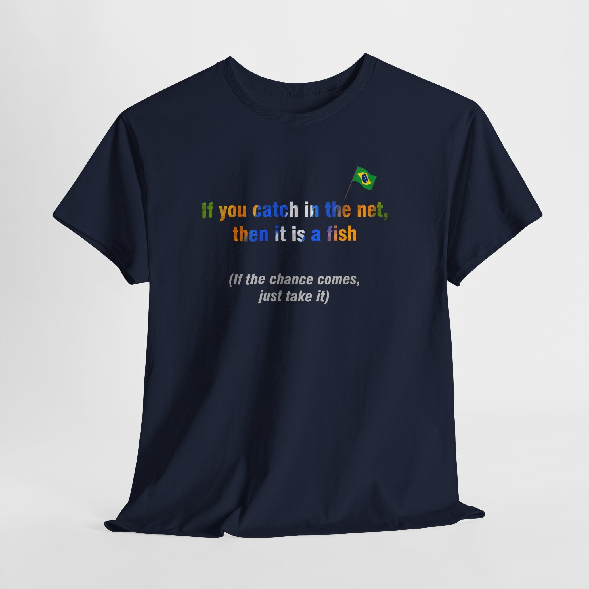 Brazilian Proverb T-Shirt: If You Catch in the Net, Then It Is a Fish | Se Pegar na Rede, É Peixe | Opportunity Tee